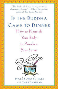 Title: If the Buddha Came to Dinner: How to Nourish Your Body to Awaken Your Spirit, Author: Hale Sofia Schatz
