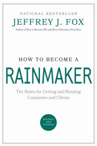 Title: How to Become a Rainmaker: The Rules for Getting and Keeping Customers and Clients, Author: Jeffrey J. Fox