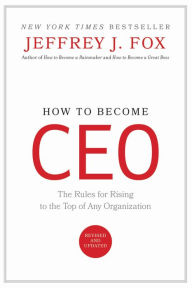 Title: How to Become CEO: The Rules for Rising to the Top of Any Organization, Author: Jeffrey J. Fox
