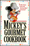 Mickey's Gourmet Cookbook: Most Popular Recipes From Walt Disney World & Disneyland