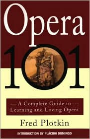 Title: Opera 101: A Complete Guide to Learning and Loving Opera, Author: Fred Plotkin