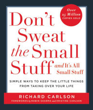 Title: Don't Sweat the Small Stuff . . . and It's All Small Stuff: Simple Ways to Keep the Little Things from Taking Over Your Life, Author: Richard Carlson
