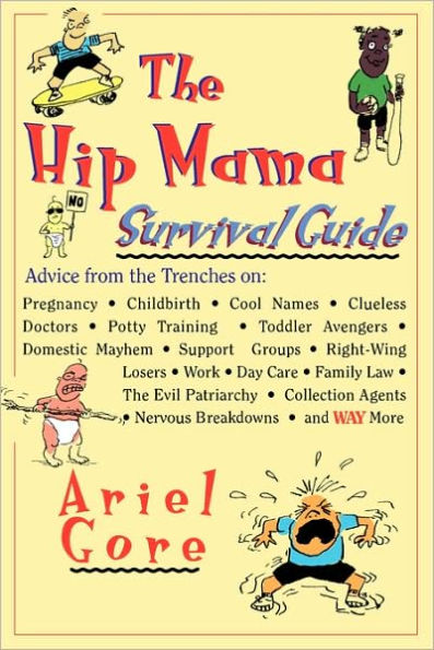 The Hip Mama Survival Guide: Advice from the Trenches on Pregnancy, Childbirth, Cool Names, Clueless Doctors, Potty Training, and Toddler Avengers