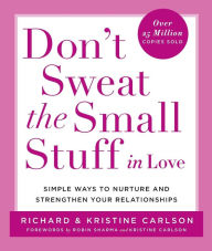 Title: Don't Sweat the Small Stuff in Love: Simple Ways to Nurture and Strengthen Your Relationships, Author: Richard Carlson