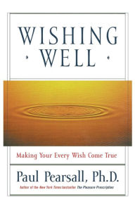 Title: Wishing Well: Making Your Every Wish Come True, Author: Paul Pearsall