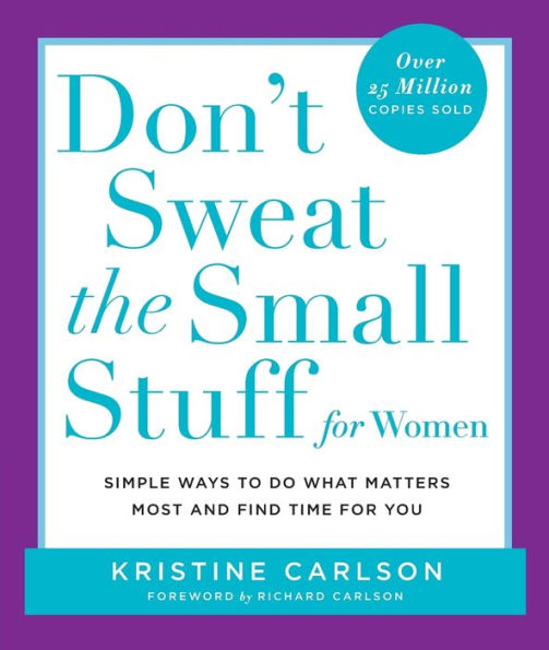 Don't Sweat the Small Stuff for Women: Simple Ways to Do What Matters Most and Find Time For You