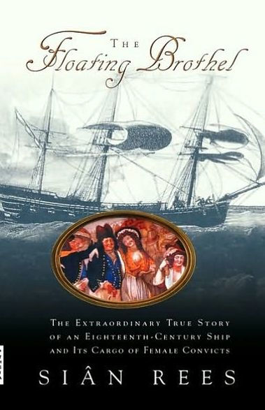 The Floating Brothel: The Extraordinary True Story of an Eighteenth-Century Ship and Its Cargo of Female Convicts