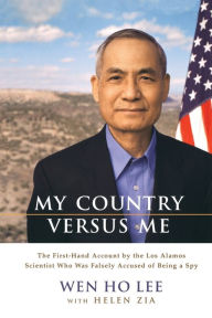 Title: My Country Versus Me: The First-Hand Account by the Los Alamos Scientist Who Was Falsely Accused of Being a Spy, Author: Wen Ho Lee