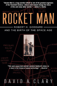 Title: Rocket Man: Robert H. Goddard and the Birth of the Space Age, Author: David A. Clary
