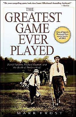 The Greatest Game Ever Played: Harry Vardon, Francis Ouimet, and the Birth of Modern Golf