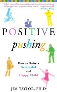 Title: Positive Pushing: How to Raise a Successful and Happy Child, Author: James Taylor PhD