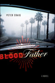 Title: Blood Father: A Novel, Author: Peter Craig