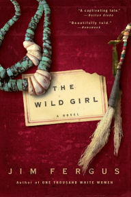 Title: The Wild Girl: The Notebooks of Ned Giles, 1932, Author: Jim Fergus