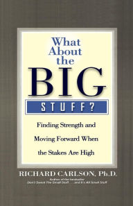 Title: What About the Big Stuff?: Finding Strength and Moving Forward When the Stakes Are High, Author: Richard Carlson