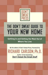 Title: The Don't Sweat Guide to Your New Home: Settling In and Getting the Most from Where You Live / Edition 1, Author: Editors of Don't Sweat Press