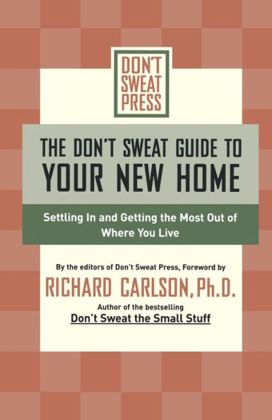The Don't Sweat Guide to Your New Home: Settling In and Getting the Most from Where You Live / Edition 1