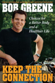 Title: Keep the Connection: Choices for a Better Body and a Healthier Life, Author: Bob Greene