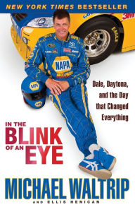 Title: In the Blink of an Eye: Dale, Daytona, and the Day that Changed Everything, Author: Michael Waltrip