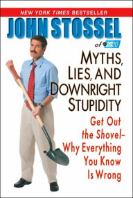 Myths, Lies, and Downright Stupidity: Get Out the Shovel - Why Everything You Know Is Wrong