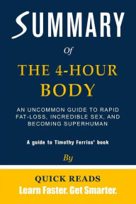 Title: Summary of The 4-Hour Body: An Uncommon Guide to Rapid Fat-Loss, Incredible Sex, and Becoming Superhuman by Timothy Ferriss Get The Key Ideas Quickly, Author: Quick Reads