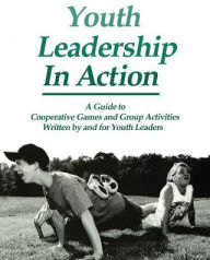 Title: Youth Leadership in Action: A Guide to Cooperative Games and Group Activities / Edition 1, Author: Project Adventure