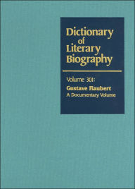Title: Gustave Flaubert: A Documentary Volume (Dictionary of Literary Biography Series), Author: Eric Le Calvez