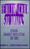 Health Care Solutions: Designing Community-Based Systems That Work