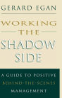 Working the Shadow Side: A Guide to Positive Behind-the-Scenes Management / Edition 1