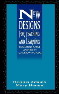 New Designs for Teaching and Learning: Promoting Active Learning in Tomorrow's Schools / Edition 1