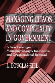 Title: Managing Chaos and Complexity in Government: A New Paradigm for Managing Change, Innovation, and Organizational Renewal / Edition 1, Author: L. Douglas Kiel