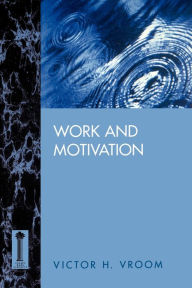 Title: Work and Motivation / Edition 1, Author: Victor H. Vroom