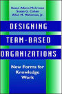 Designing Team-Based Organizations: New Forms for Knowledge Work