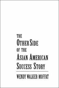 Title: The Other Side of the Asian American Success Story / Edition 1, Author: Wendy Walker-Moffat