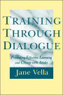 Training Through Dialogue: Promoting Effective Learning and Change with Adults / Edition 1