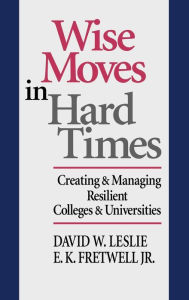 Title: Wise Moves in Hard Times: Creating & Managing Resilient Colleges & Universities / Edition 1, Author: David W. Leslie