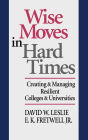 Wise Moves in Hard Times: Creating & Managing Resilient Colleges & Universities / Edition 1