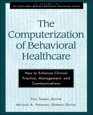Title: The Computerization of Behavioral Healthcare: How to Enhance Clinical Practice, Management, and Communications / Edition 1, Author: Tom Trabin