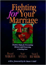 Fighting for Your Marriage: Positive Steps for Preventing Divorce and Preserving a Lasting Love