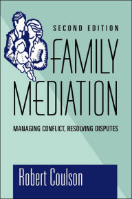 Title: Family Mediation: Managing Conflict, Resolving Disputes / Edition 2, Author: Robert Coulson