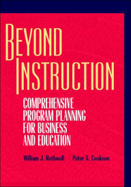 Title: Beyond Instruction: Comprehensive Program Planning for Business and Education / Edition 1, Author: William J. Rothwell