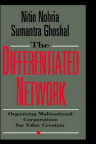Title: The Differentiated Network: Organizing Multinational Corporations for Value Creation / Edition 1, Author: Nitin Nohria