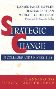 Title: Strategic Change in Colleges and Universities: Planning to Survive and Prosper / Edition 1, Author: Daniel James Rowley
