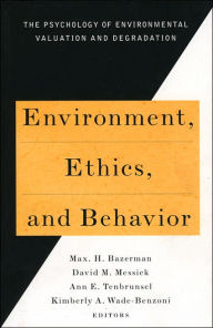 Title: Environment, Ethics, & Behavior: The Psychology of Environmental Valuation and Degradation / Edition 416, Author: Max H. Bazerman