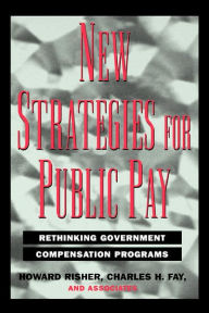 Title: New Strategies for Public Pay: Rethinking Government Compensation Programs / Edition 1, Author: Howard Risher