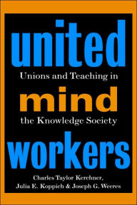 Title: United Mind Workers: Unions and Teaching in the Knowledge Society / Edition 1, Author: Charles Taylor Kerchner