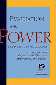 Title: Evaluation with Power: A New Approach to Organizational Effectiveness, Empowerment, and Excellence / Edition 1, Author: Sandra Trice Gray