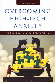 Title: Overcoming High-Tech Anxiety: Thriving in a Wired World / Edition 1, Author: Beverly Goldberg