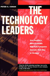 Title: The Technology Leaders: How America's Most Profitable High-Tech Companies Innovate Their Way to Success / Edition 1, Author: Peter S. Cohan