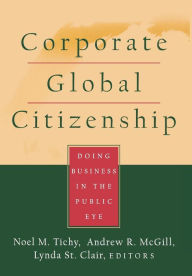 Title: Corporate Global Citizenship: Doing Business in the Public Eye / Edition 1, Author: Noel M. Tichy