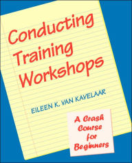 Title: Conducting Training Workshops: A Crash Course for Beginners / Edition 1, Author: Eileen K. Van Kavelaar